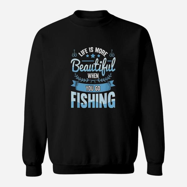 Life Is More Beautiful When You Go Fishing Sweatshirt