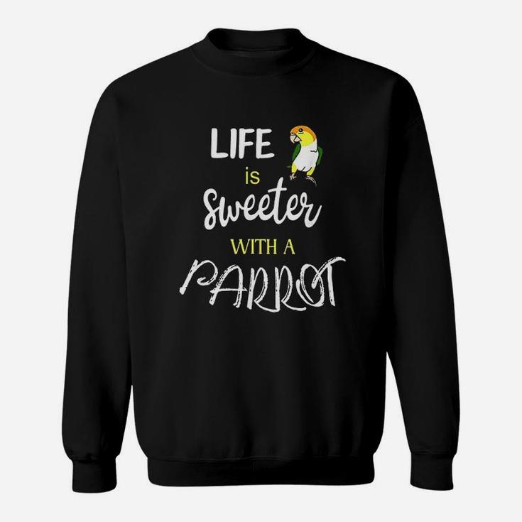 Life Is Sweeter With A Parrot Sweatshirt