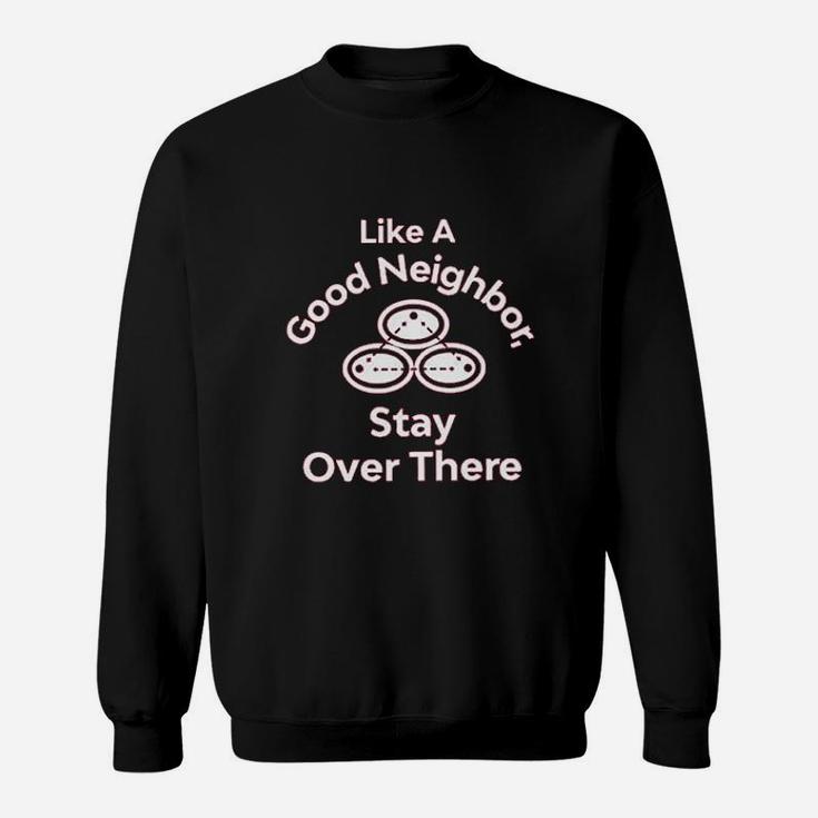Like A Good Neighbor Stay Over There Funny Full Sweatshirt
