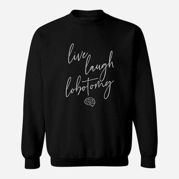 Live Laugh Lobotomy Sweatshirt Live Laugh Lobotomy Sweatshirt