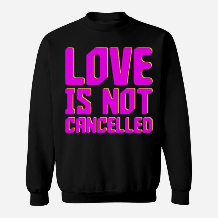 Love Is Not Cancelled Sweatshirt