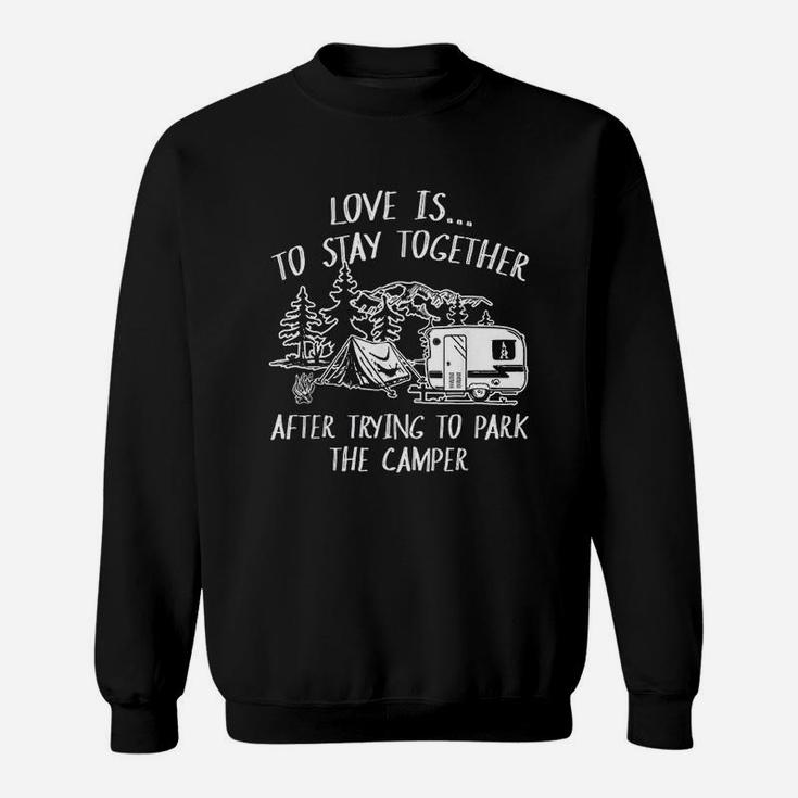 Love Is To Stay Together After Trying To Park The Camper Sweatshirt