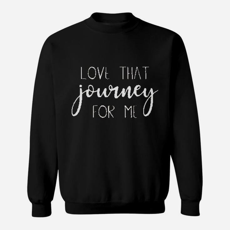 Love That Journey For Me Sweatshirt