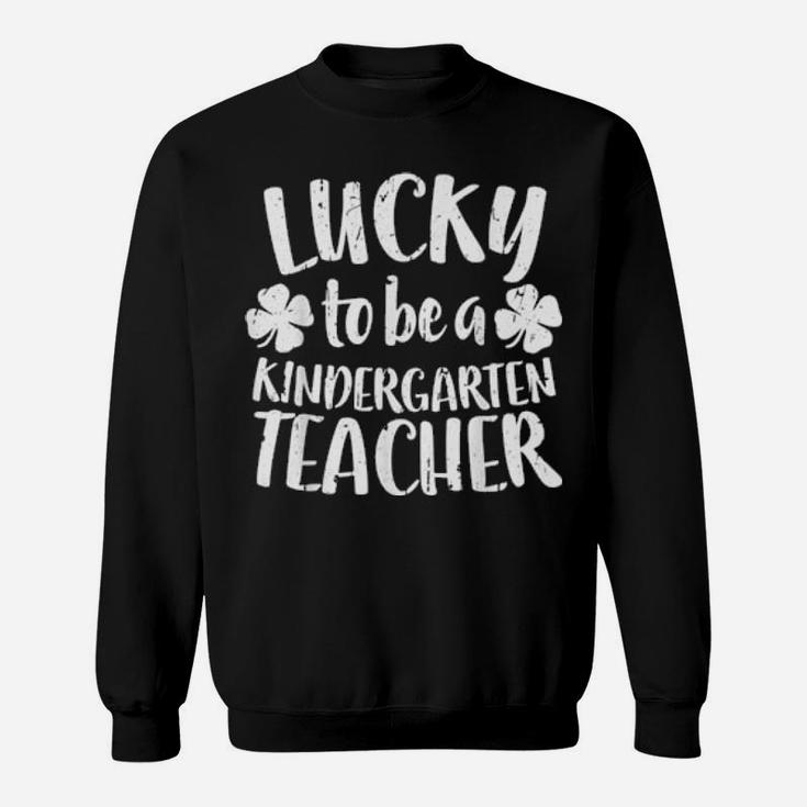 Lucky To Be A Kindergarten Teacher St Patrick Day Sweatshirt
