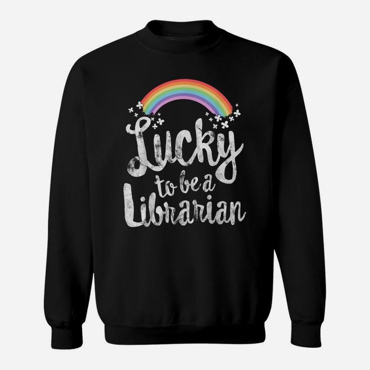 Lucky To Be A Librarian  School St Patricks Day Gift Sweatshirt