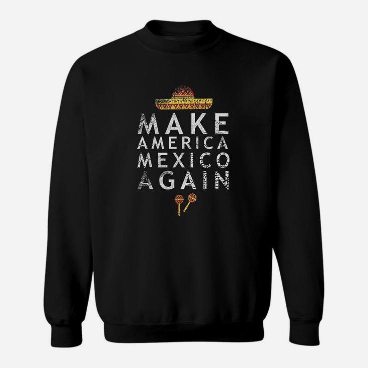 Make America Mexico Again Funny Mexican Imigrant Sweatshirt