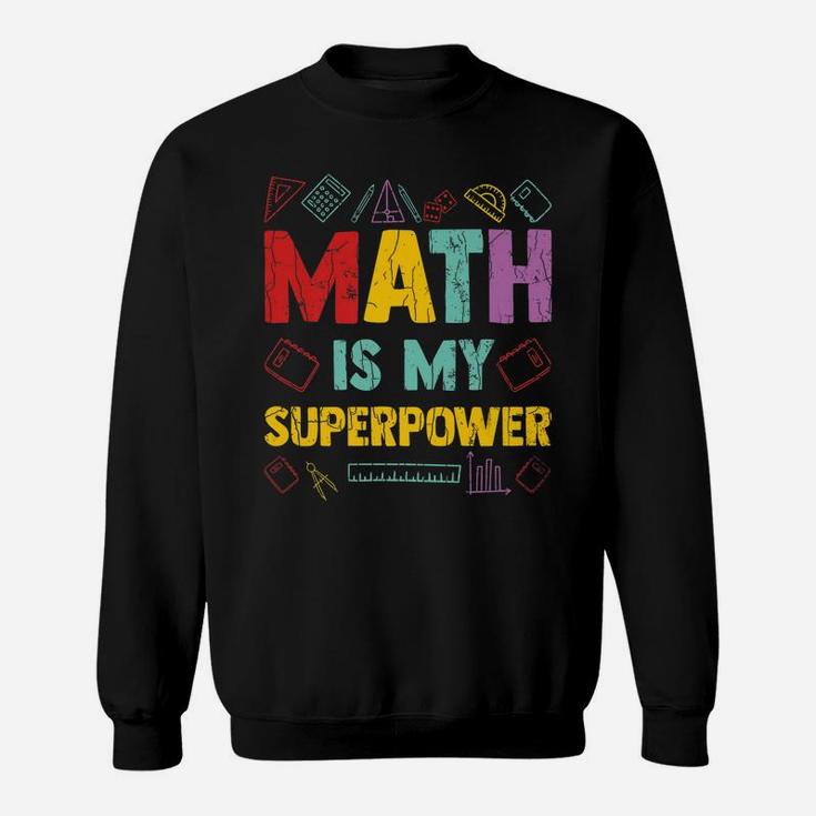 Math Is My Superpower Funny Maths Teacher Teaching Graphic Sweatshirt