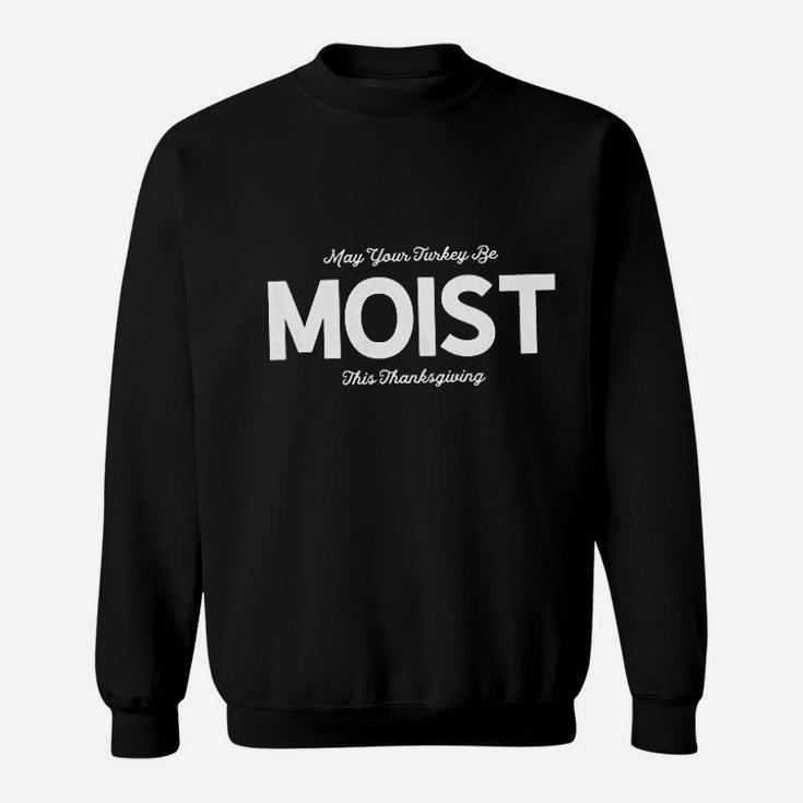 May Your Turkey Be Moist This Thanksgiving Sweatshirt
