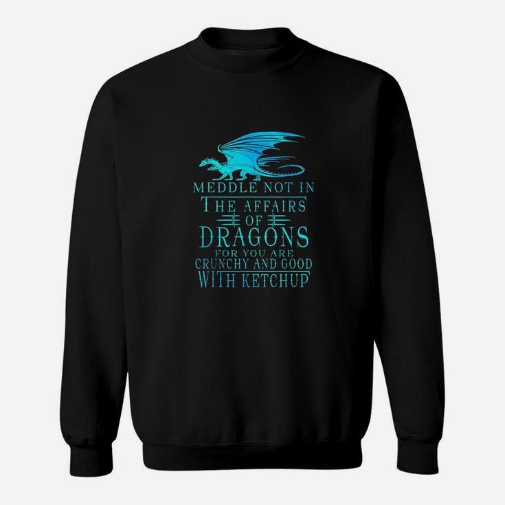 Meddle Not In The Affairs Of Dragons Sweatshirt