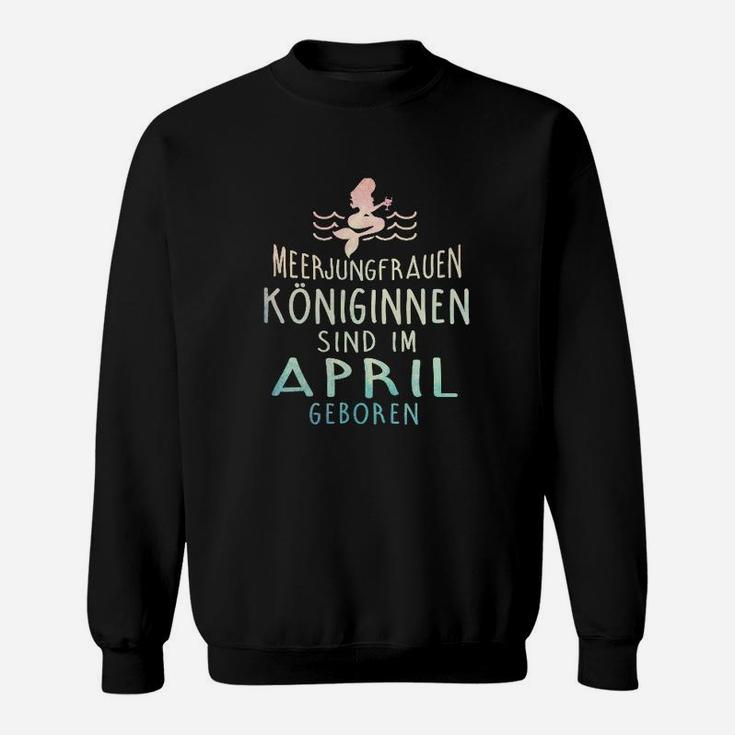 Meerjungfrauen Konigennen Sind Im April Geboren Sweatshirt