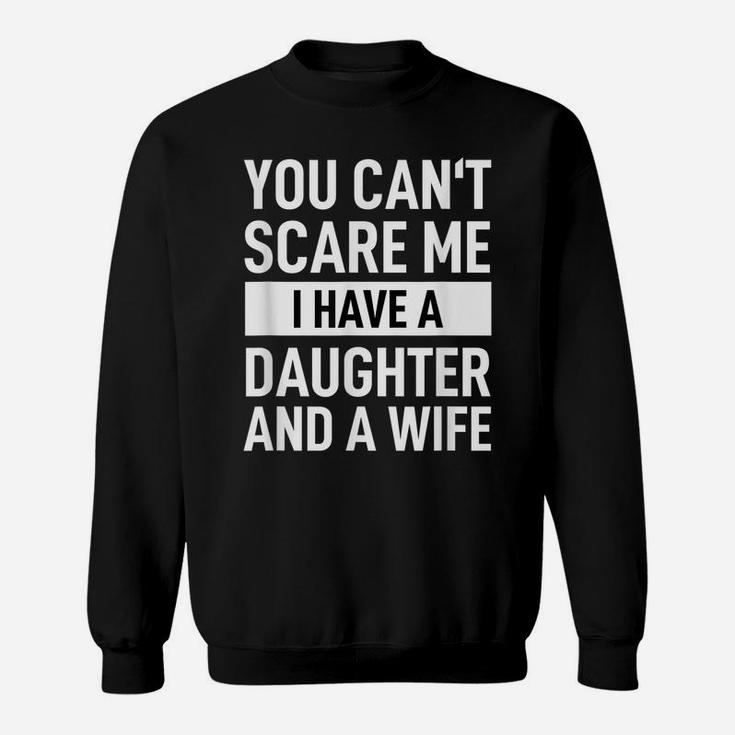 Mens Dad Father You Can´T Scare Me I Have A Daughter And A Wife Sweatshirt