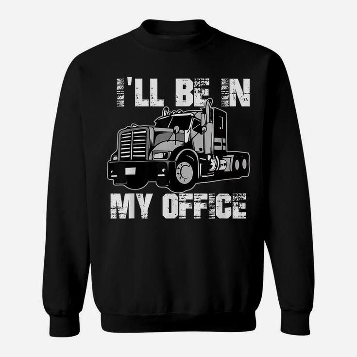 Mens Funny I'll Be In My Office Trucker Dad Sweatshirt
