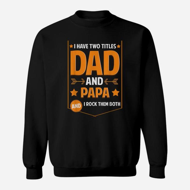 Mens I Have Two Titles Dad And Papa Gifts Papa Fathers Day Sweatshirt