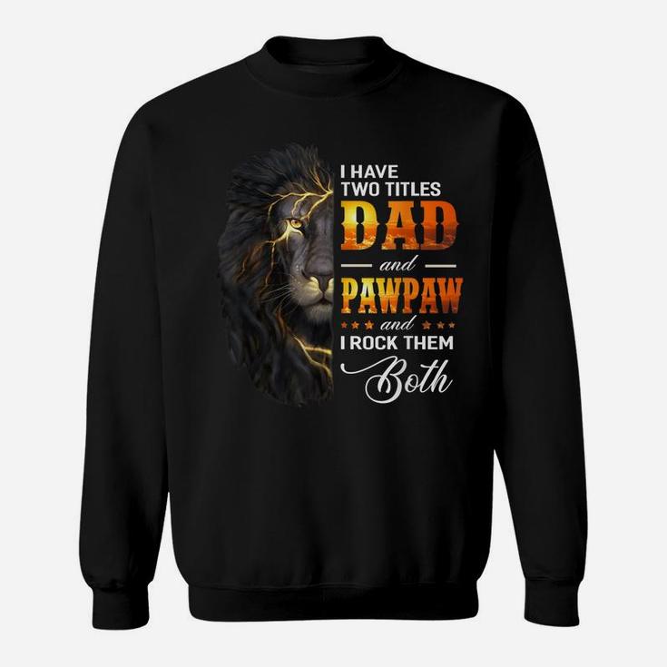 Mens I Have Two Titles Dad And Pawpaw Lion Fathers Day Gift Sweatshirt