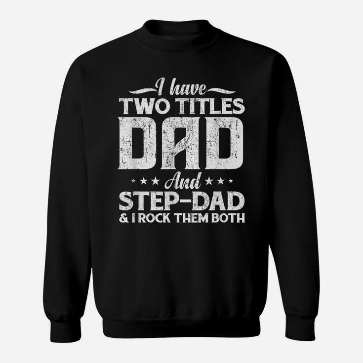 Mens I Have Two Titles Dad And Step-Dad Distressed Father's Day Sweatshirt