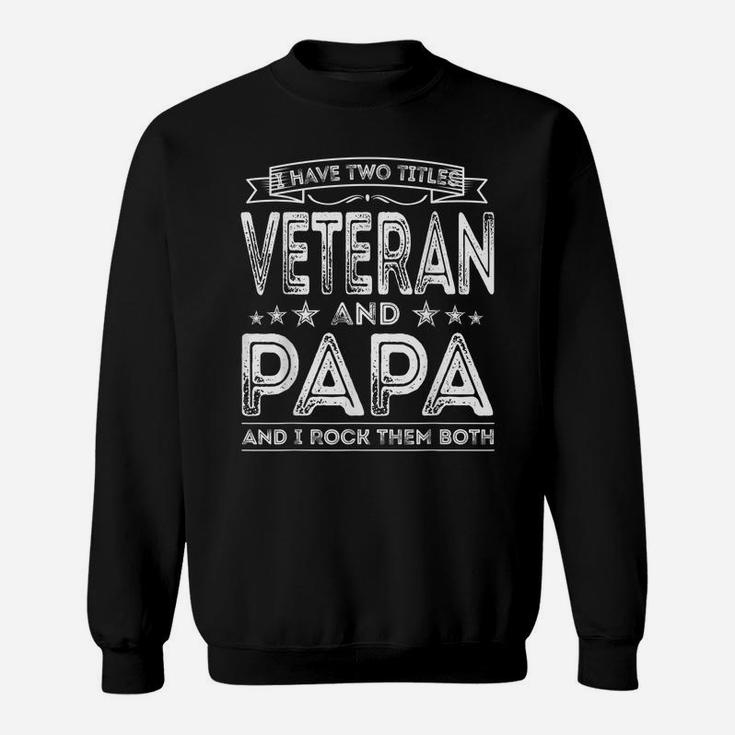 Mens I Have Two Titles Veteran And Papa Funny Proud Us Army Sweatshirt