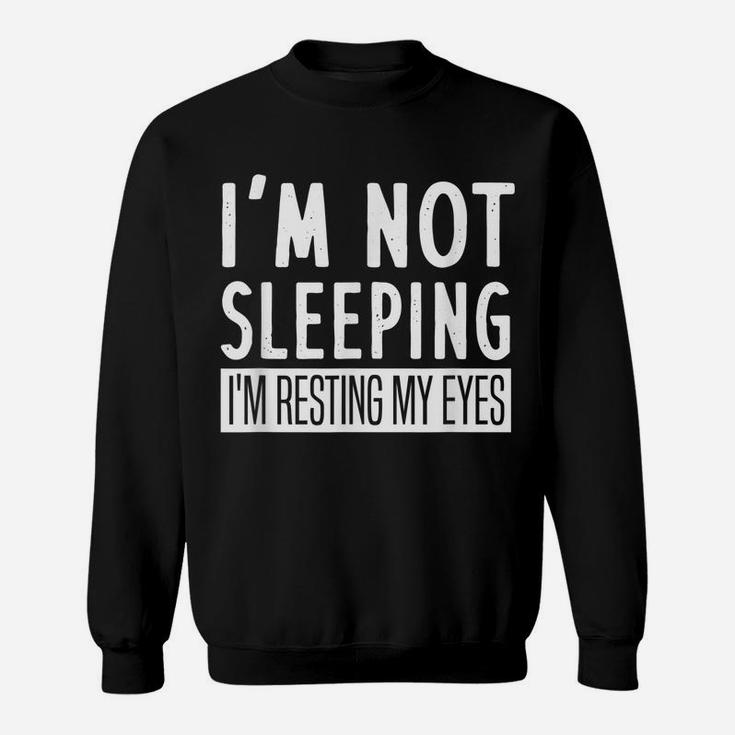 Mens I'm Not Sleeping I'm Resting My Eyes - Funny Saying Sweatshirt
