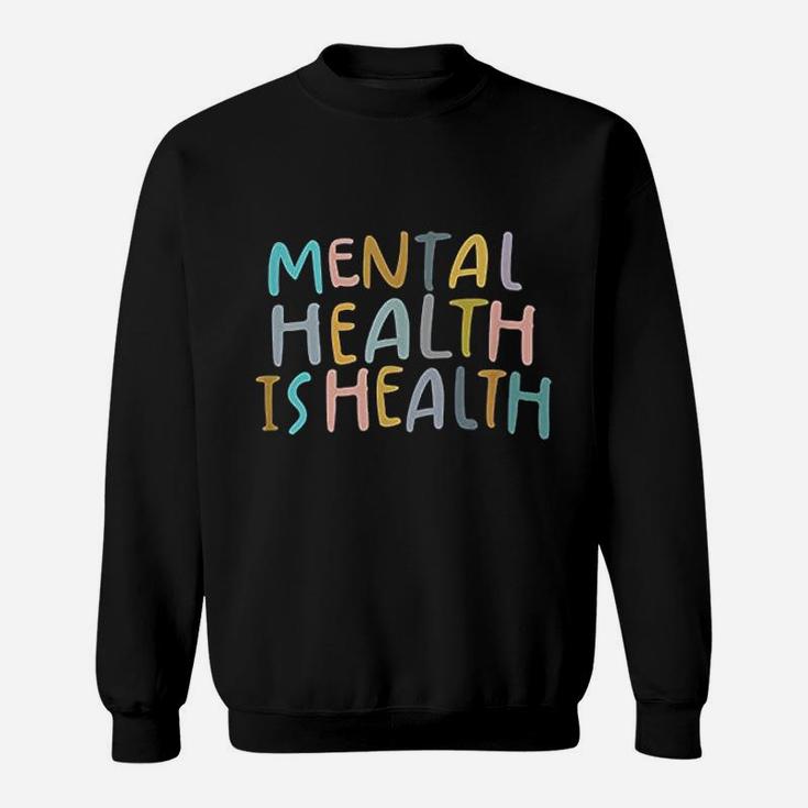 Mental Health Is Health | Raise Awareness Of Mental Health Sweatshirt