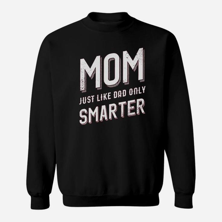 Mom Just Like My Dad But Smarter Sweatshirt