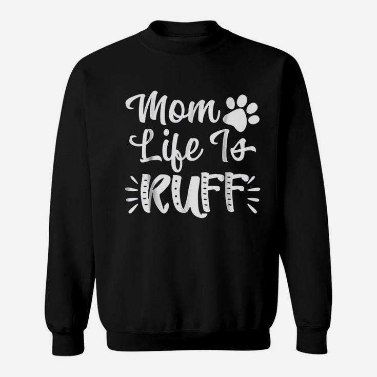 Mom Life Is Ruff Funny Dog Mom Sweatshirt