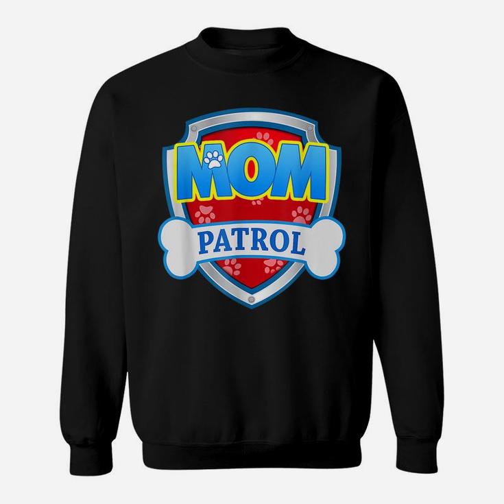Mom Patrol Shirt Dog Mom Dad Funny Gift Birthday Party Sweatshirt