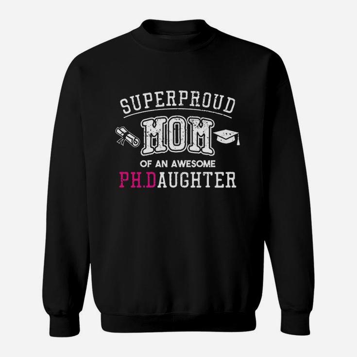 Mom Proud Mom Of Phd Graduate Daughter Sweatshirt
