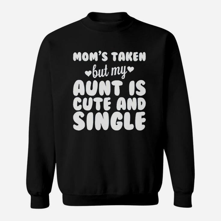 Moms Taken But My Aunt Is Cute And Single Sweatshirt