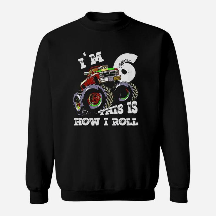 Monster Truck Im 6 This Is How I Roll Sweatshirt