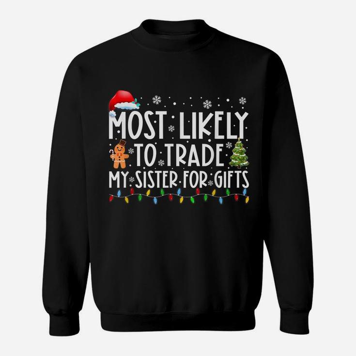 Most Likely To Trade My Sister For Gifts Funny Christmas Sweatshirt