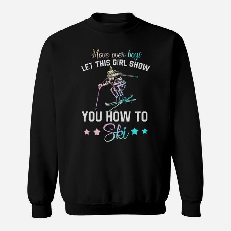 Move Over Boys Let This Girl Show You How To Ski Sweatshirt