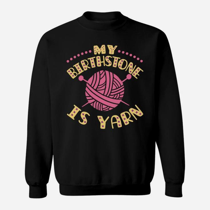 My Birthstone Is Yarn Knitting Crochet Funny Yarn Lover Sweatshirt