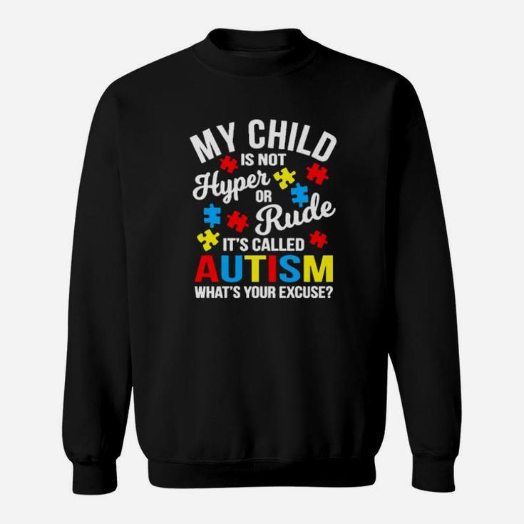 My Child Is Not Hyper Or Rude Its Called Autism Whats Your Excuse Sweatshirt