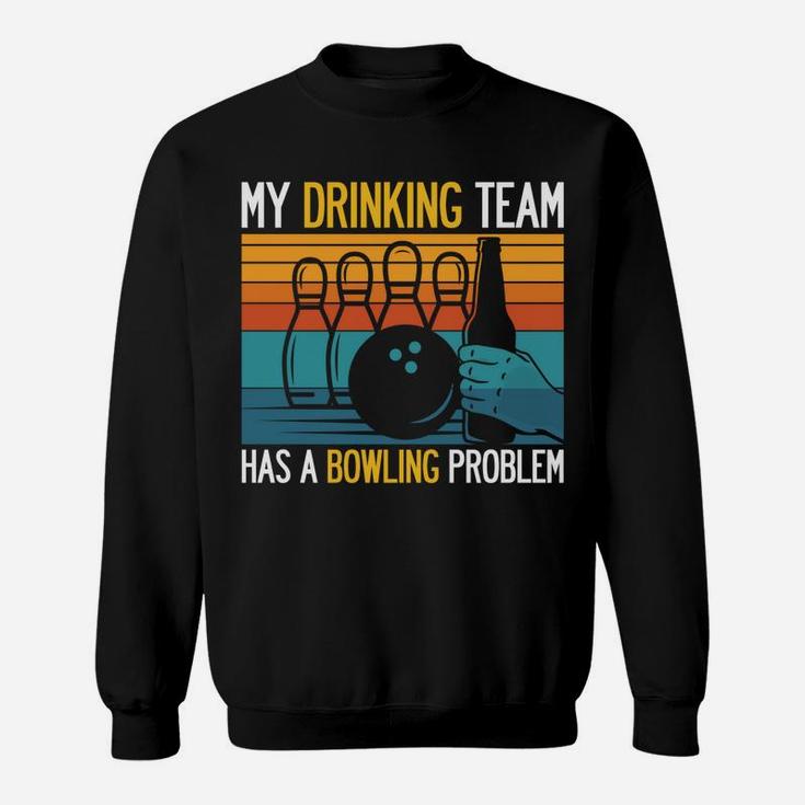 My Drinking Team Has A Bowling Problem Funny Dad Beer Strike Sweatshirt