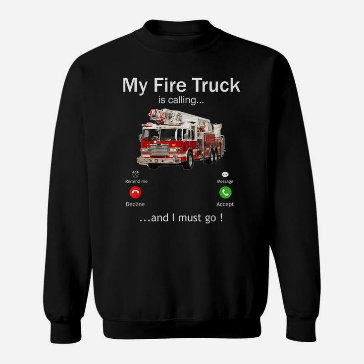 My Fire Truck Is Calling And I Must Go Firefighter Funny Sweatshirt