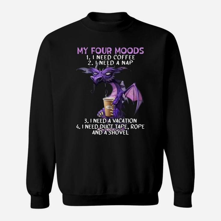 My Four Moods I Need Coffee I Need A Nap Dragon Coffee Lover Sweatshirt Sweatshirt