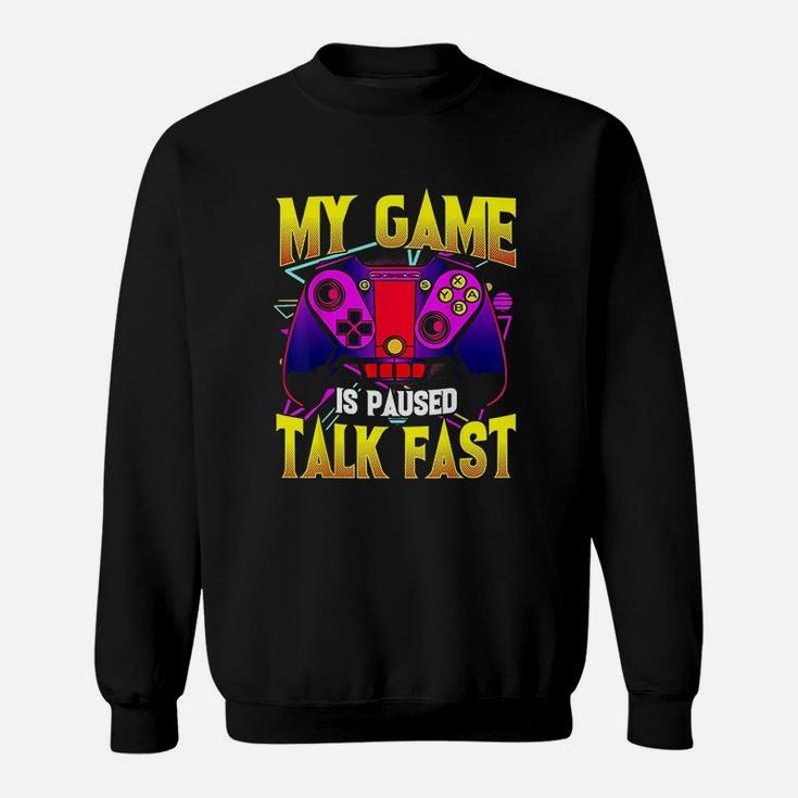 My Game Is Paused Talk Fast  Gaming Video Game Gamer Sweatshirt