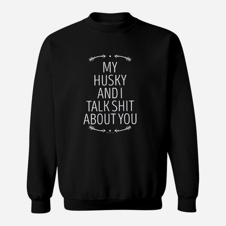 My Husky And I Talk Sweatshirt