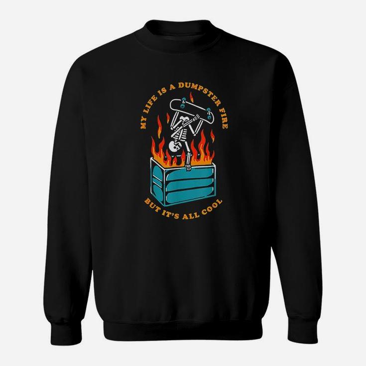 My Life Is A Dumpster Fire But It Is All Cool Sweatshirt