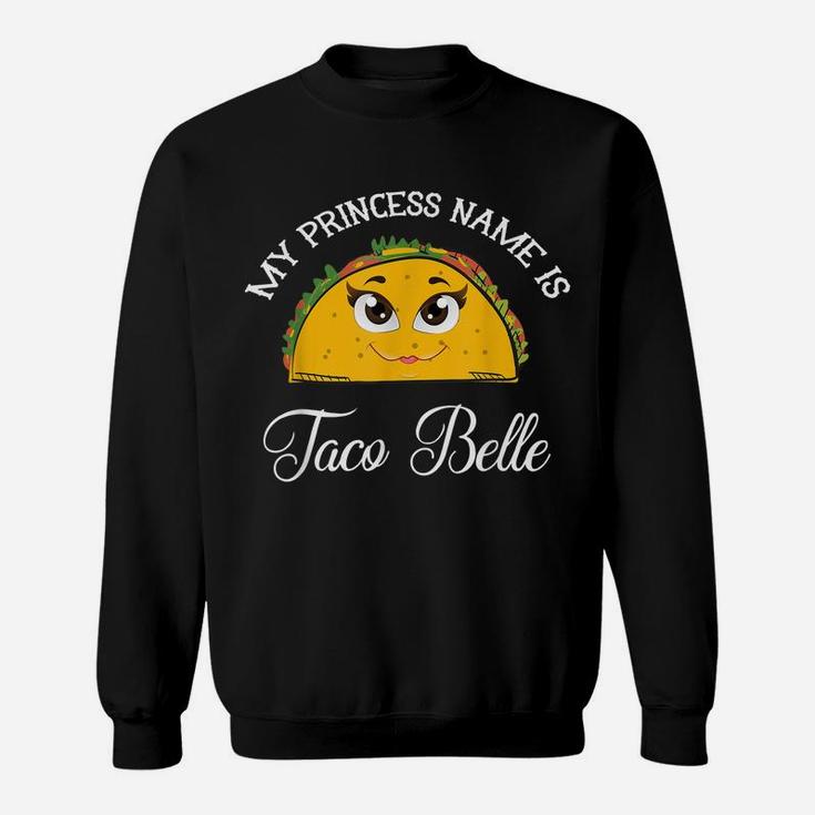 My Princess Name Is Taco Belle - Funny Pun Cinco De Mayo Sweatshirt