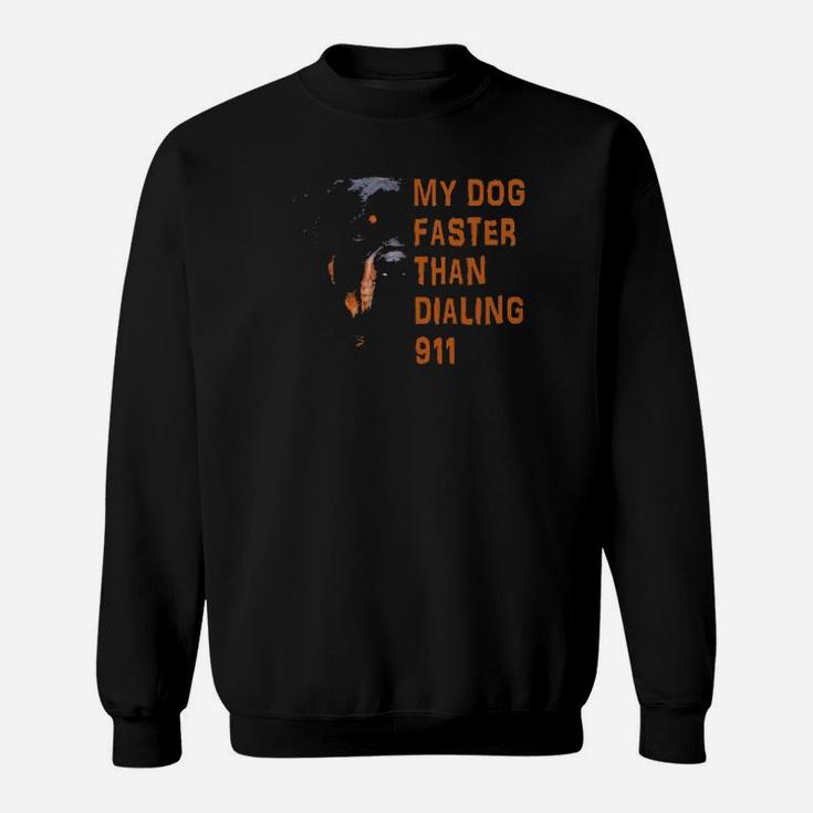 My Rottweiler My Dog Faster Than Dialing 911 Sweatshirt