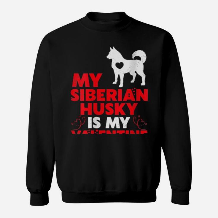 My Siberian Husky Is My Valentine Siberian Husky Sweatshirt