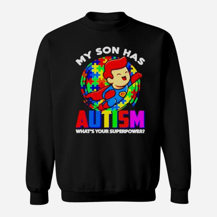My Son Has Autism Whats Your Superpower Sweatshirt