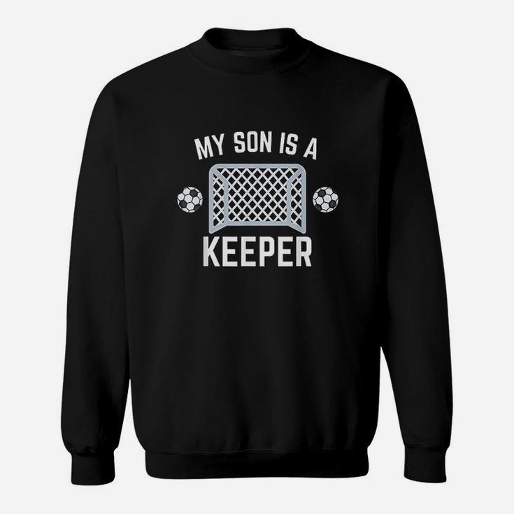 My Son Is A Keeper Soccer Goalie Player Parents Mom Dad Sweatshirt