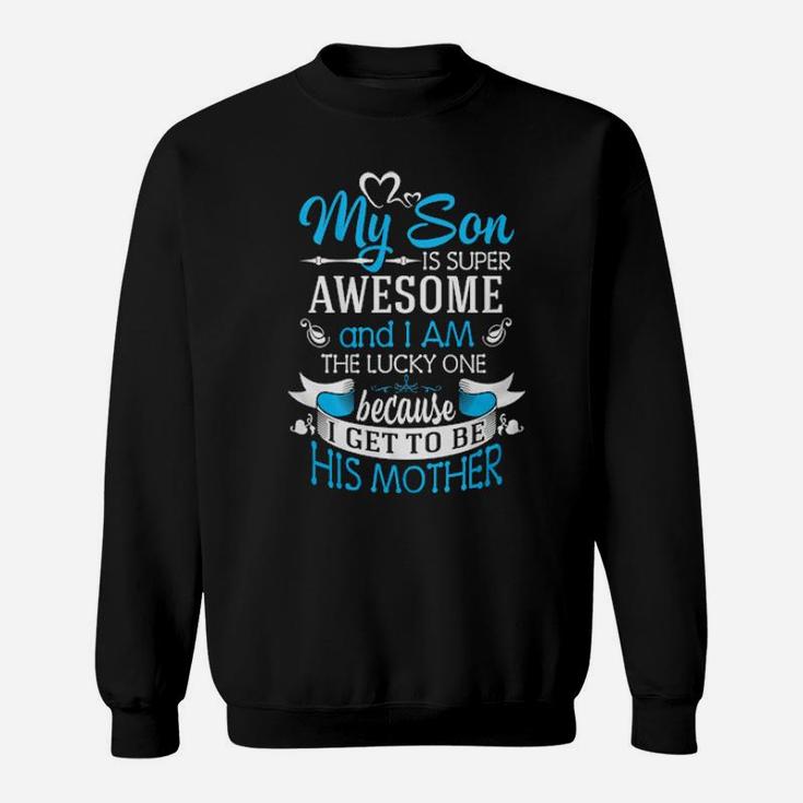 My Son Is Super Awesome And I Am The Lucky One Because I Get To Be His Mother Sweatshirt