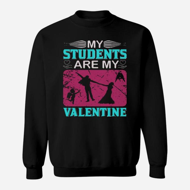 My Students Are My Valentine Sweatshirt