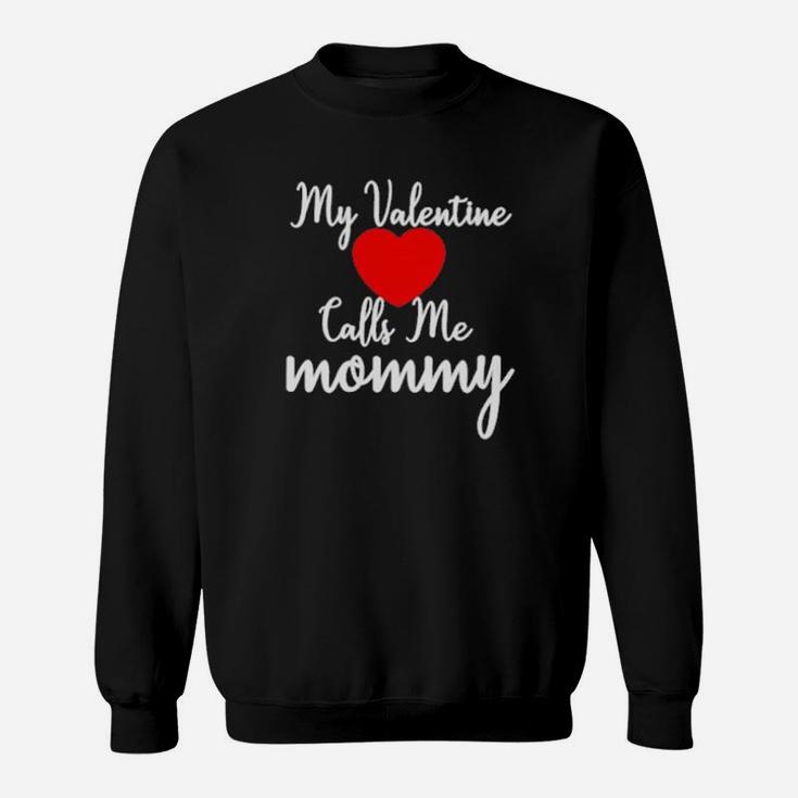 My Valentine Calls Me Mommy Sweatshirt