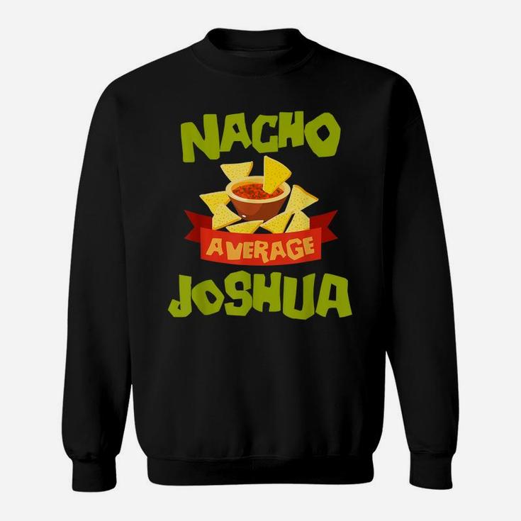 Nacho Average Joshua Funny Birthday Personalized Name Gift Sweatshirt