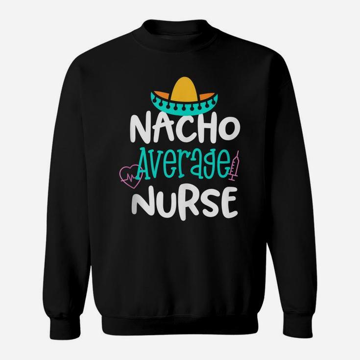 Nacho Average Nurse Funny Party Gift Rn Lvn Saying Sweatshirt