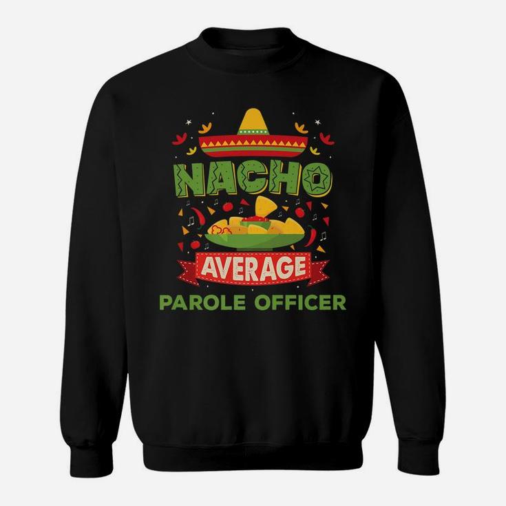 Nacho Average Parole Officer Funny Job Birthday Gift Sweatshirt