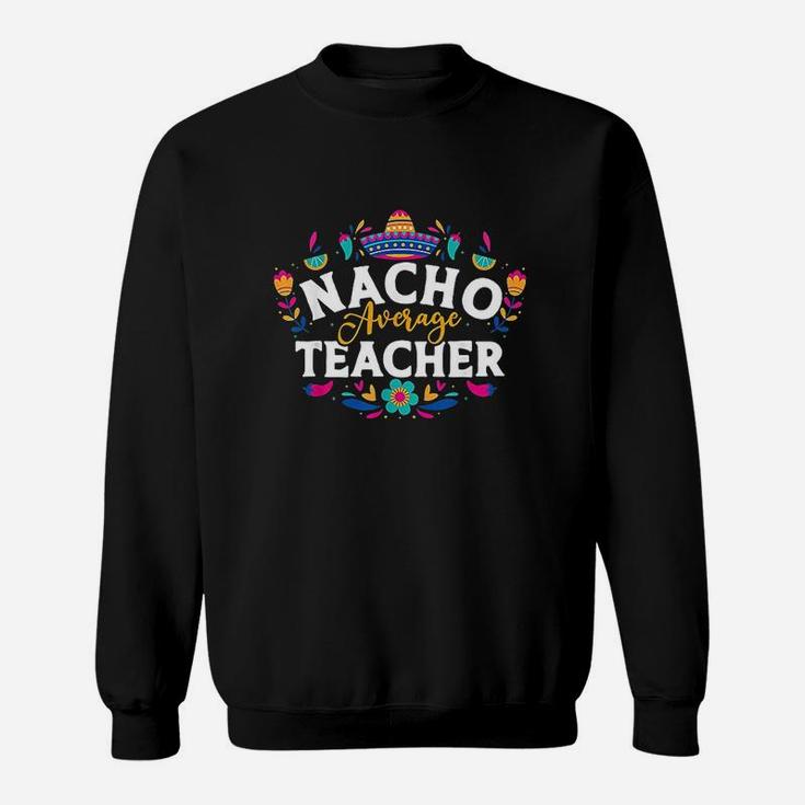 Nacho Average Teacher Cinco De Mayo Mexican Matching Family Sweatshirt